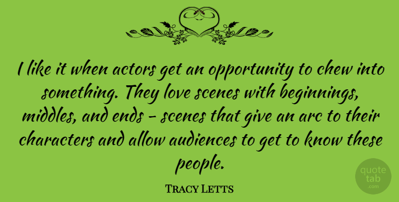 Tracy Letts Quote About Allow, Arc, Audiences, Characters, Ends: I Like It When Actors...