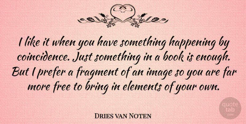 Dries van Noten Quote About Book, Bring, Elements, Far, Fragment: I Like It When You...
