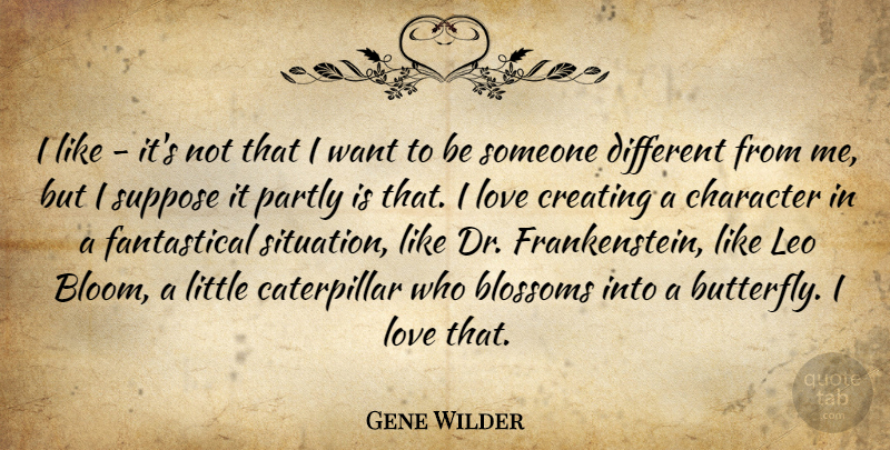 Gene Wilder Quote About Butterfly, Character, Creating: I Like Its Not That...