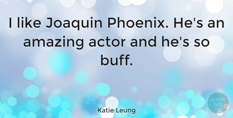 Katie Leung Quote About Phoenix, Actors: I Like Joaquin Phoenix Hes...