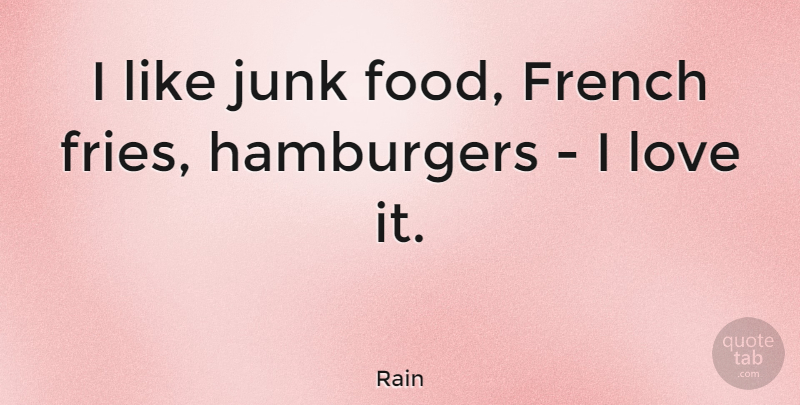 Rain Quote About Food, French, Hamburgers, Junk, Love: I Like Junk Food French...