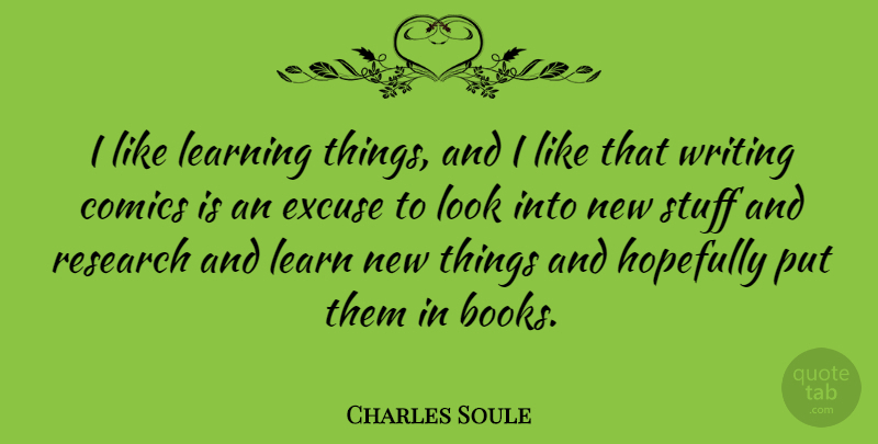 Charles Soule Quote About Comics, Excuse, Hopefully, Learning, Stuff: I Like Learning Things And...