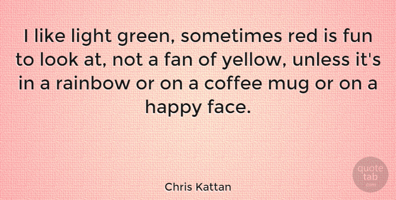 Chris Kattan Quote About Fun, Coffee, Light: I Like Light Green Sometimes...