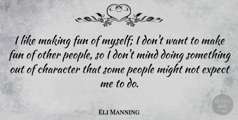 Eli Manning Quote About Might, Mind, People: I Like Making Fun Of...