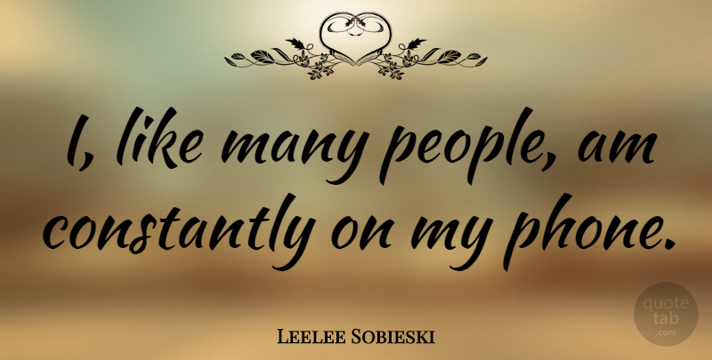 Leelee Sobieski Quote About Phones, People: I Like Many People Am...