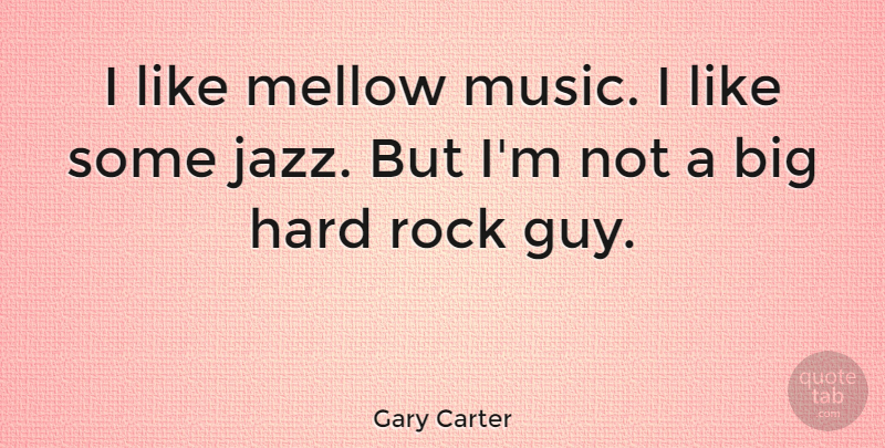 Gary Carter Quote About Rocks, Guy, Jazz: I Like Mellow Music I...