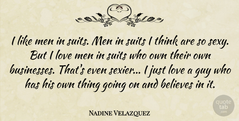 Nadine Velazquez Quote About Believes, Guy, Love, Men, Suits: I Like Men In Suits...