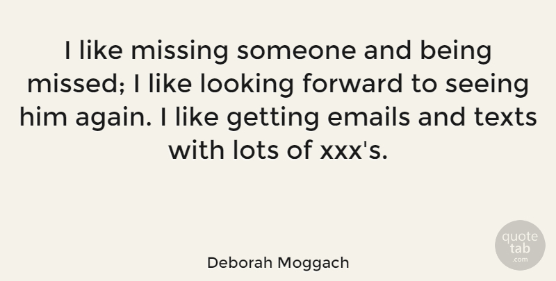 Deborah Moggach Quote About Emails, Lots, Seeing, Texts: I Like Missing Someone And...