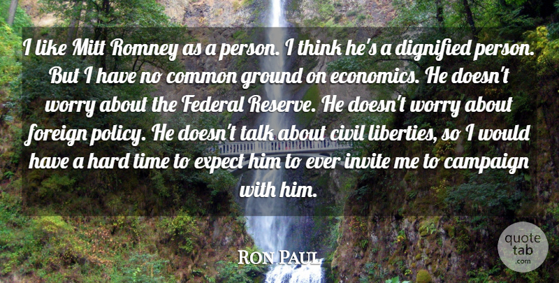 Ron Paul Quote About Thinking, Hard Times, Worry: I Like Mitt Romney As...