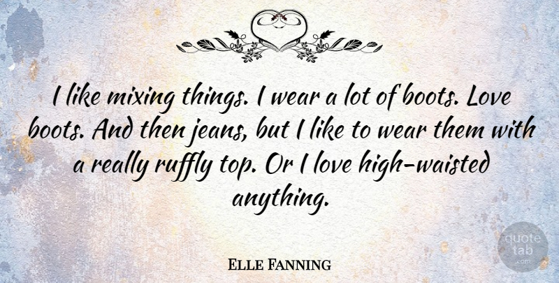 Elle Fanning Quote About Jeans, Mixing, Boots: I Like Mixing Things I...