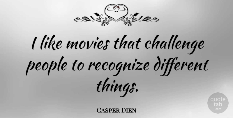 Casper Dien Quote About Challenge, Movies, People, Recognize: I Like Movies That Challenge...