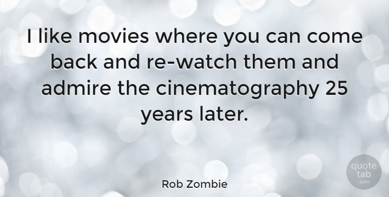 Rob Zombie Quote About Years, Watches, Admire: I Like Movies Where You...
