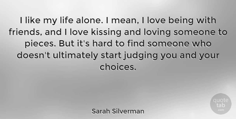 Sarah Silverman Quote About Alone, Hard, Judging, Kissing, Life: I Like My Life Alone...