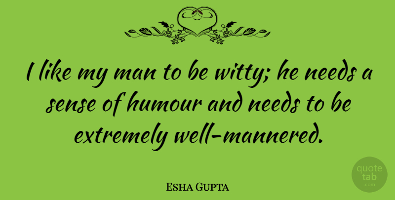 Esha Gupta Quote About Witty, Men, Needs: I Like My Man To...