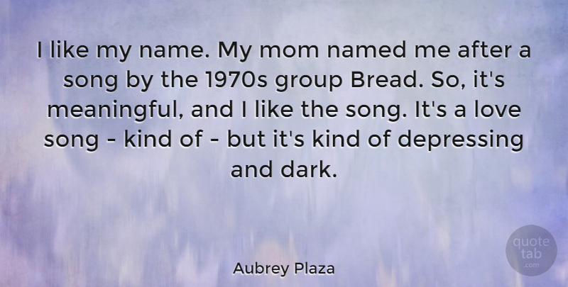 Aubrey Plaza Quote About Mom, Meaningful, Depressing: I Like My Name My...