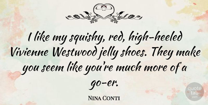 Nina Conti Quote About Shoes, Red, Jelly: I Like My Squishy Red...