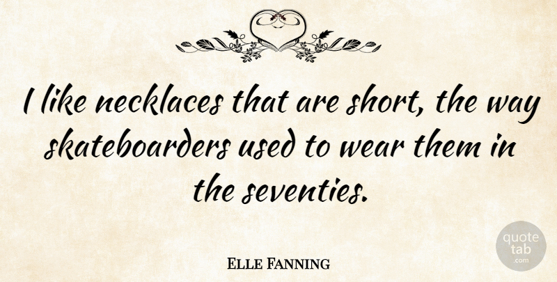 Elle Fanning Quote About Necklaces, Way, Used: I Like Necklaces That Are...