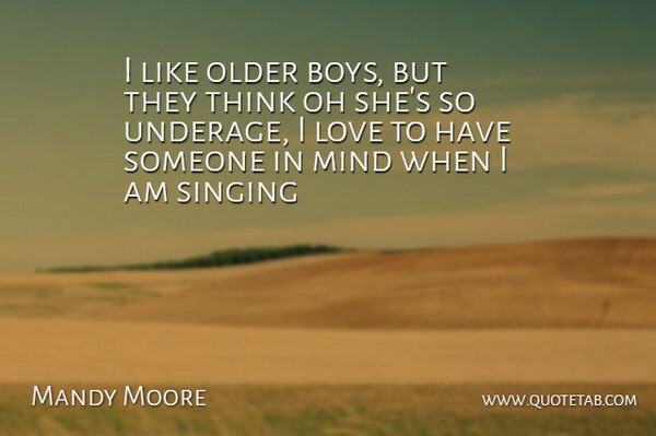 Mandy Moore Quote About Boys, Love, Mind, Oh, Older: I Like Older Boys But...