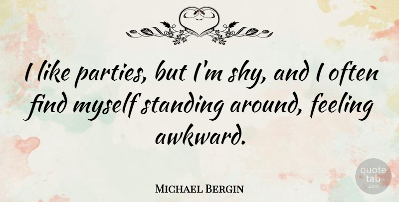 Michael Bergin Quote About Party, Awkward, Feelings: I Like Parties But Im...