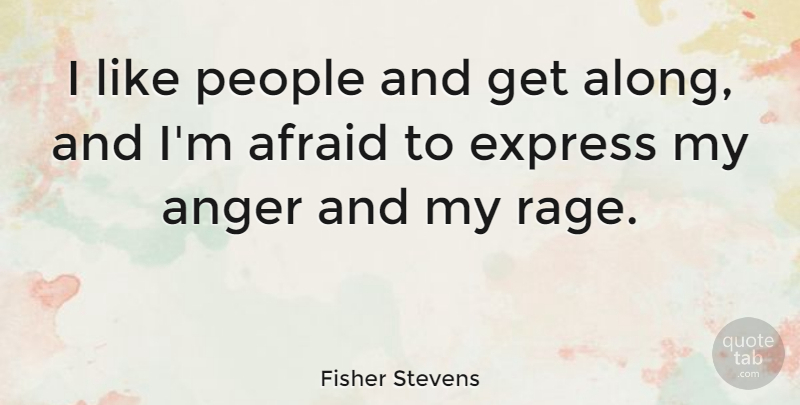 Fisher Stevens Quote About Anger, People, Rage: I Like People And Get...