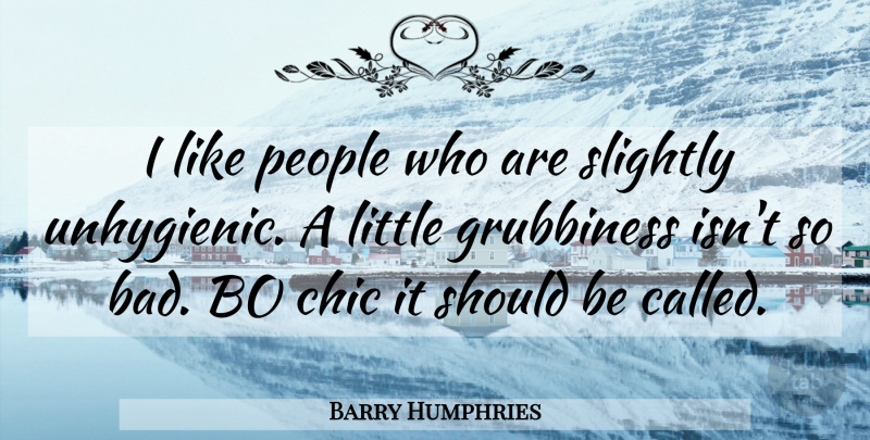 Barry Humphries Quote About People, Littles, Should: I Like People Who Are...