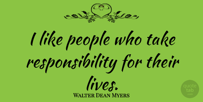 Walter Dean Myers Quote About Responsibility, People, Taking Responsibility: I Like People Who Take...