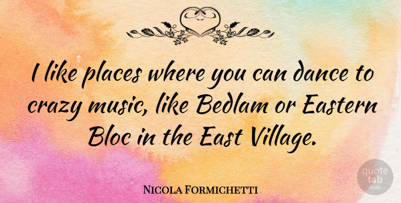 Nicola Formichetti Quote About Crazy, East, Village: I Like Places Where You...