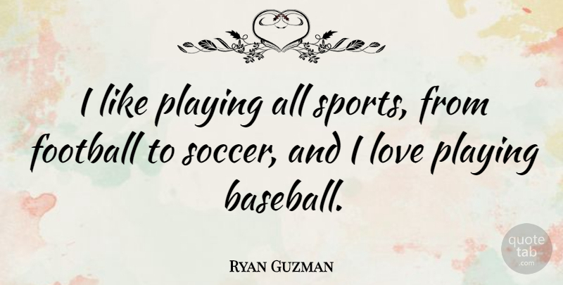 Ryan Guzman Quote About Soccer, Sports, Football: I Like Playing All Sports...