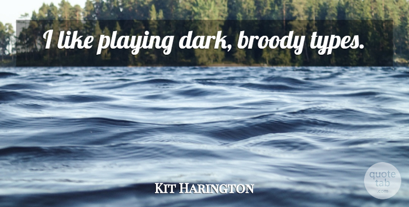 Kit Harington Quote About Dark, Type: I Like Playing Dark Broody...