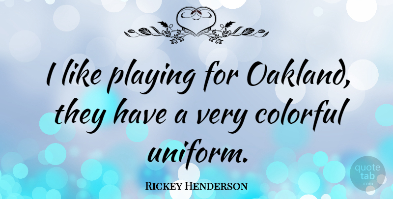 Rickey Henderson Quote About Oakland, Uniforms, Colorful: I Like Playing For Oakland...