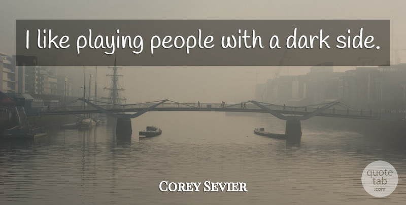 Corey Sevier Quote About People: I Like Playing People With...