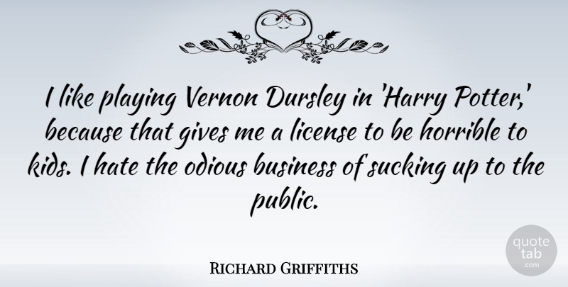 Richard Griffiths Quote About Hate, Kids, Giving: I Like Playing Vernon Dursley...