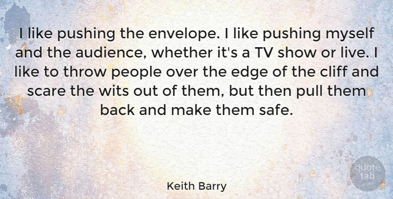 Keith Barry Quote About Tv Shows, People, Scare: I Like Pushing The Envelope...