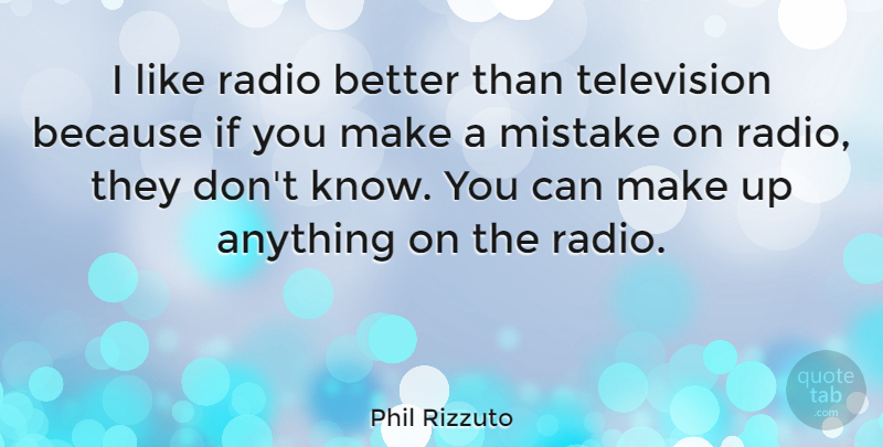 Phil Rizzuto Quote About Mistake, Television, Radio: I Like Radio Better Than...