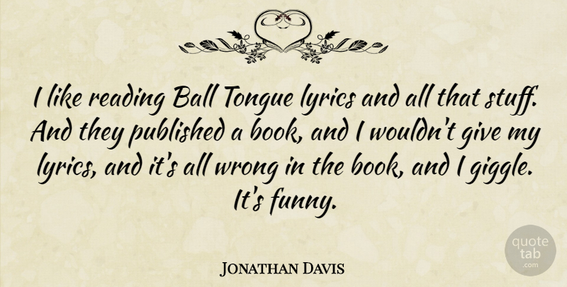 Jonathan Davis Quote About Book, Reading, Giving: I Like Reading Ball Tongue...