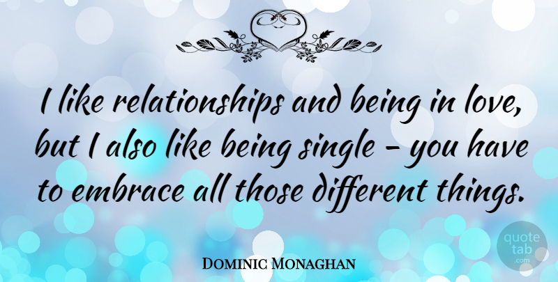 Dominic Monaghan Quote About Being Single, Being In Love, Different: I Like Relationships And Being...