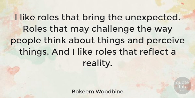 Bokeem Woodbine Quote About People, Perceive, Reflect, Roles: I Like Roles That Bring...