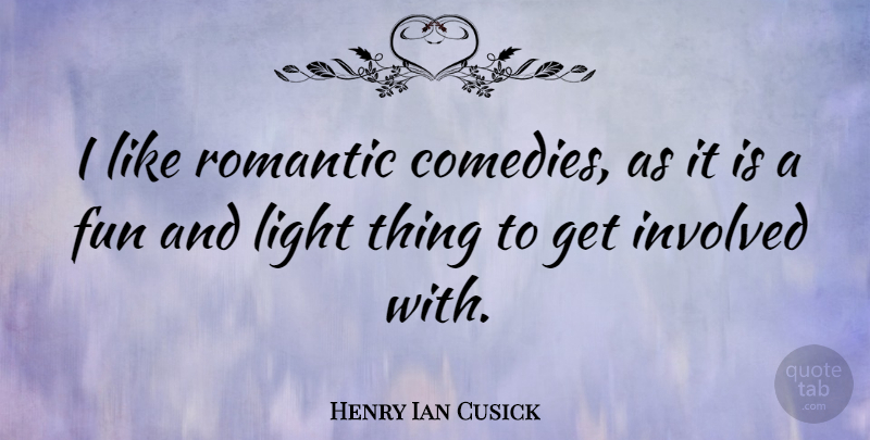 Henry Ian Cusick Quote About Involved, Romantic: I Like Romantic Comedies As...