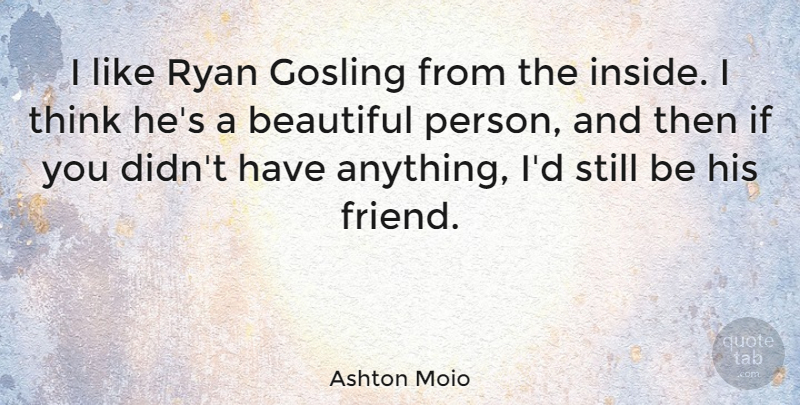 Ashton Moio Quote About Ryan: I Like Ryan Gosling From...