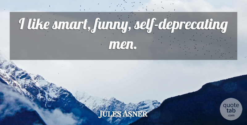 Jules Asner Quote About Smart, Men, Self: I Like Smart Funny Self...