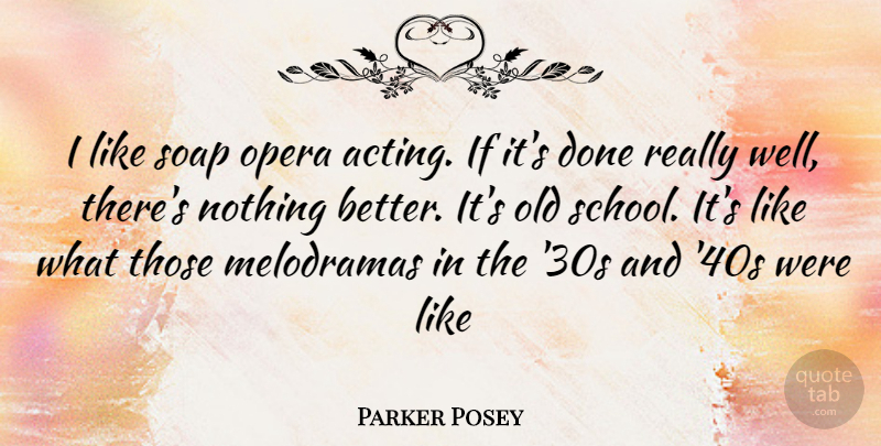 Parker Posey Quote About School, Acting, Opera: I Like Soap Opera Acting...
