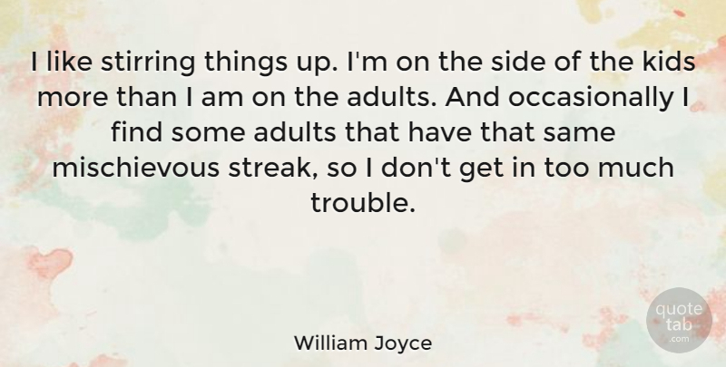 William Joyce Quote About Kids, Side, Stirring: I Like Stirring Things Up...