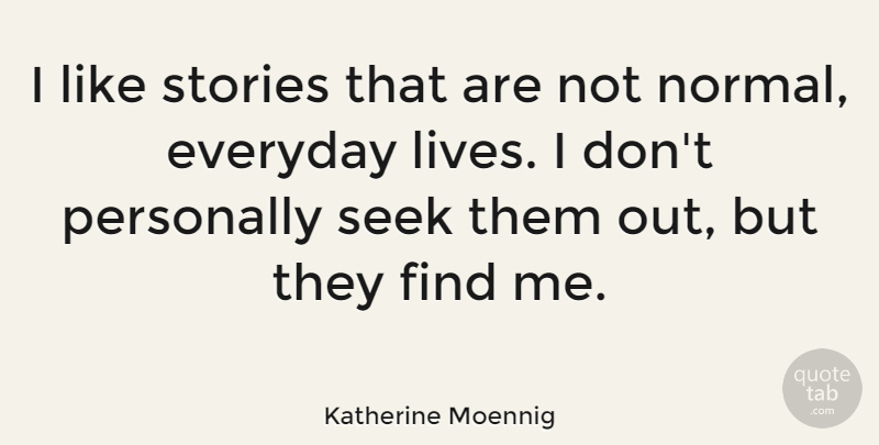 Katherine Moennig Quote About Everyday, Normal, Stories: I Like Stories That Are...