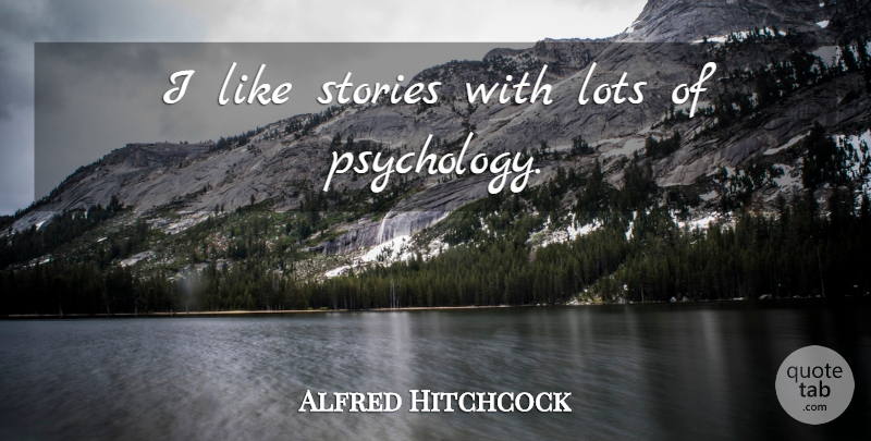 Alfred Hitchcock Quote About Psychology, Stories: I Like Stories With Lots...