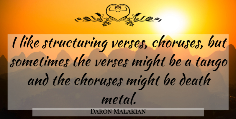 Daron Malakian Quote About Death, Might, Verses: I Like Structuring Verses Choruses...