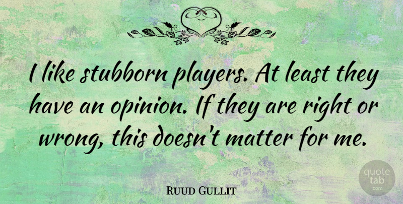 Ruud Gullit Quote About Player, Matter, Stubborn: I Like Stubborn Players At...