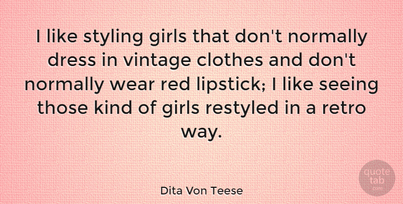 Dita Von Teese Quote About Clothes, Girls, Normally, Retro, Seeing: I Like Styling Girls That...