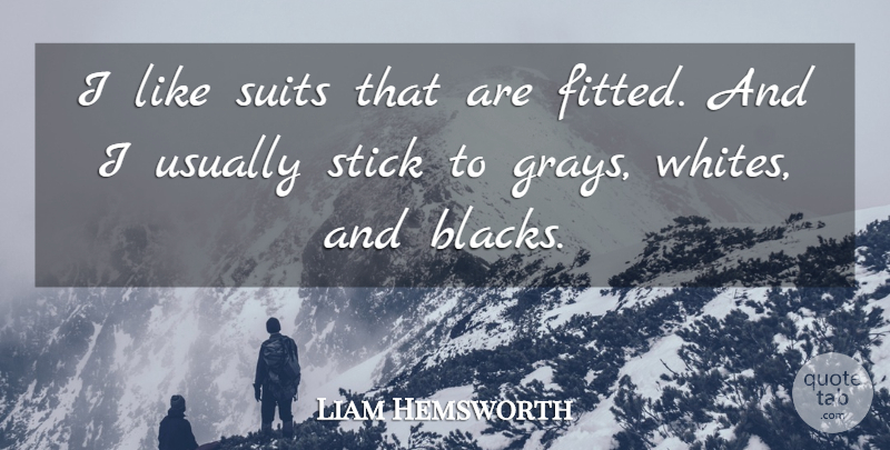 Liam Hemsworth Quote About undefined: I Like Suits That Are...