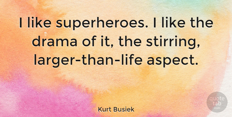 Kurt Busiek Quote About Drama, Superhero, Larger Than Life: I Like Superheroes I Like...