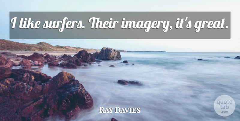 Ray Davies Quote About Surfer, Imagery: I Like Surfers Their Imagery...